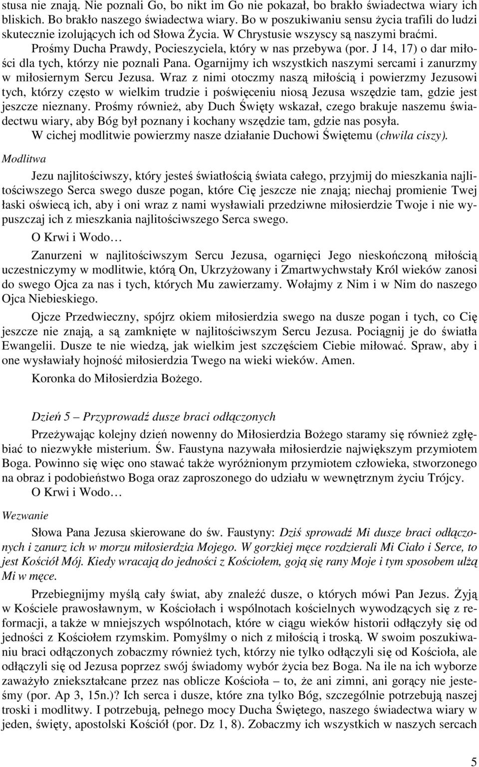 J 14, 17) o dar miłości dla tych, którzy nie poznali Pana. Ogarnijmy ich wszystkich naszymi sercami i zanurzmy w miłosiernym Sercu Jezusa.