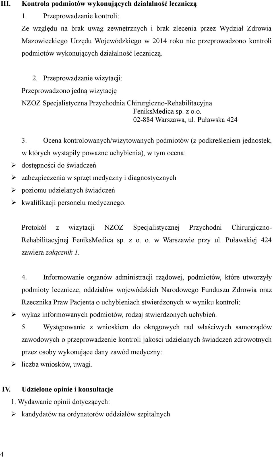 działalność leczniczą. 2. Przeprowadzanie wizytacji: Przeprowadzono jedną wizytację NZOZ Specjalistyczna Przychodnia Chirurgiczno-Rehabilitacyjna FeniksMedica sp. z o.o. 02-884 Warszawa, ul.