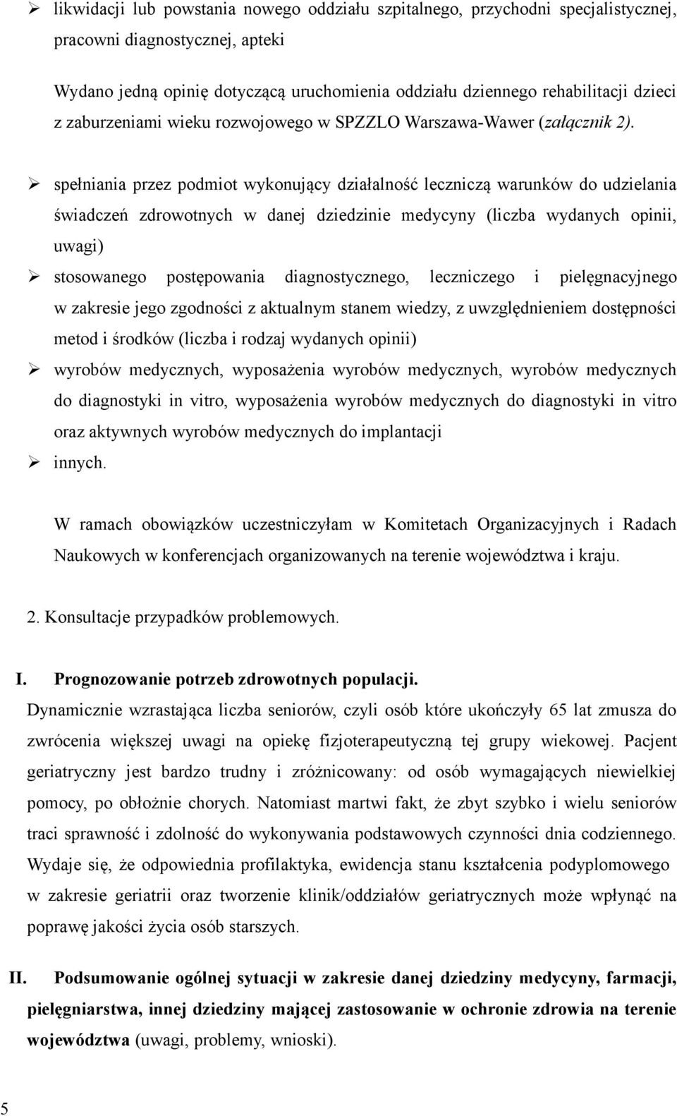 spełniania przez podmiot wykonujący działalność leczniczą warunków do udzielania świadczeń zdrowotnych w danej dziedzinie medycyny (liczba wydanych opinii, uwagi) stosowanego postępowania