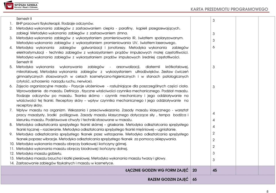 . Metodyka wykonania zabiegów z wykorzystaniem promieniowania IR, światłem spolaryzowanym. Metodyka wykonania zabiegów z wykorzystaniem promieniowania UV, światłem laserowego,.