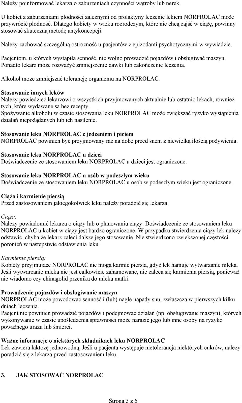 Należy zachować szczególną ostrożność u pacjentów z epizodami psychotycznymi w wywiadzie. Pacjentom, u których wystąpiła senność, nie wolno prowadzić pojazdów i obsługiwać maszyn.