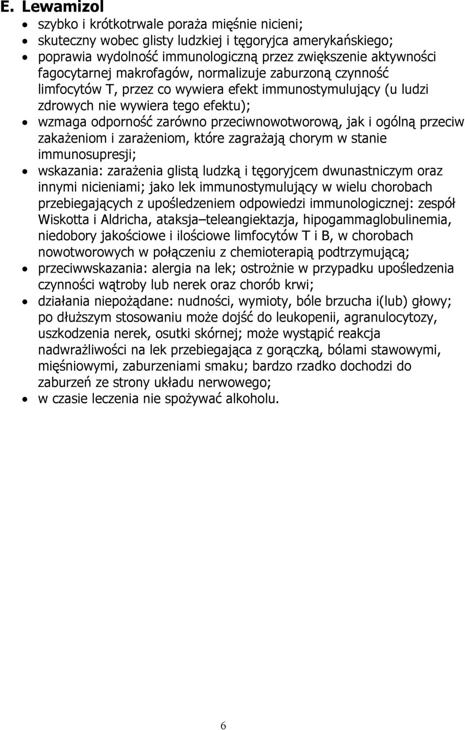 przeciw zakażeniom i zarażeniom, które zagrażają chorym w stanie immunosupresji; wskazania: zarażenia glistą ludzką i tęgoryjcem dwunastniczym oraz innymi nicieniami; jako lek immunostymulujący w