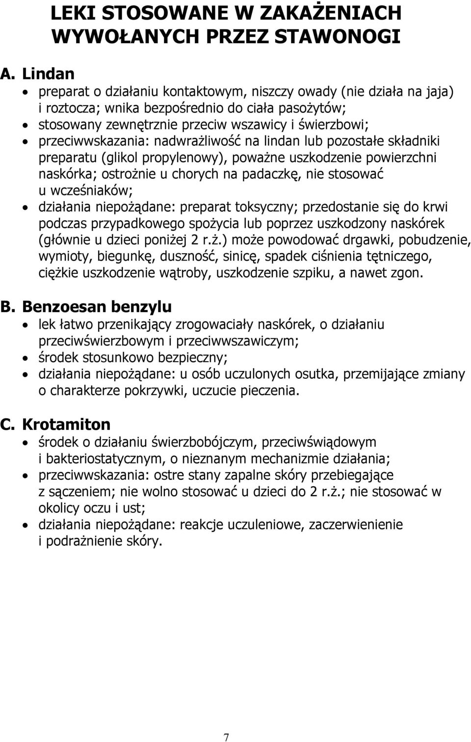 nadwrażliwość na lindan lub pozostałe składniki preparatu (glikol propylenowy), poważne uszkodzenie powierzchni naskórka; ostrożnie u chorych na padaczkę, nie stosować u wcześniaków; działania