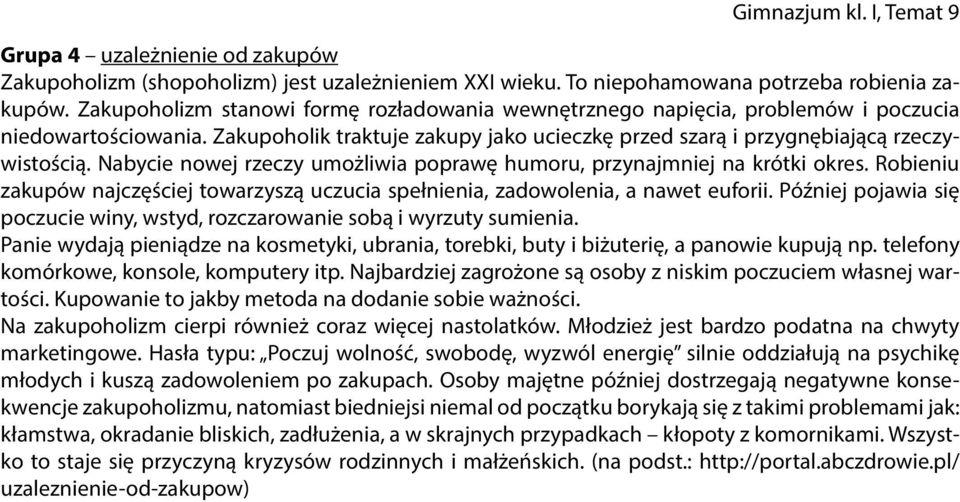 Nabycie nowej rzeczy umożliwia poprawę humoru, przynajmniej na krótki okres. Robieniu zakupów najczęściej towarzyszą uczucia spełnienia, zadowolenia, a nawet euforii.