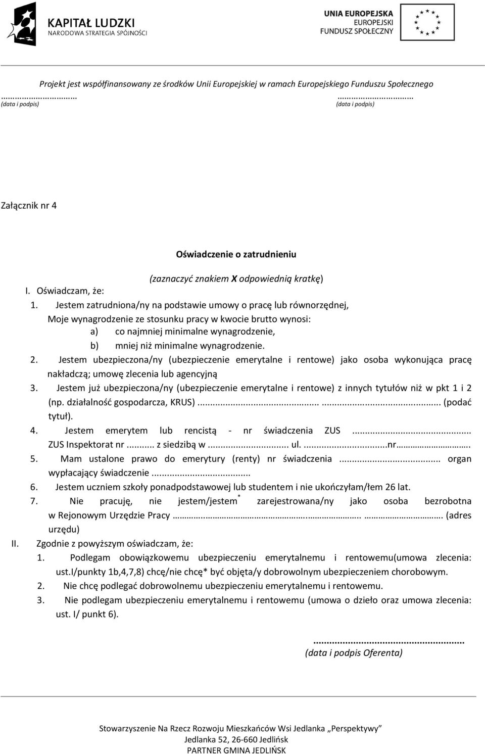 wynagrodzenie. 2. Jestem ubezpieczona/ny (ubezpieczenie emerytalne i rentowe) jako osoba wykonująca pracę nakładczą; umowę zlecenia lub agencyjną 3.