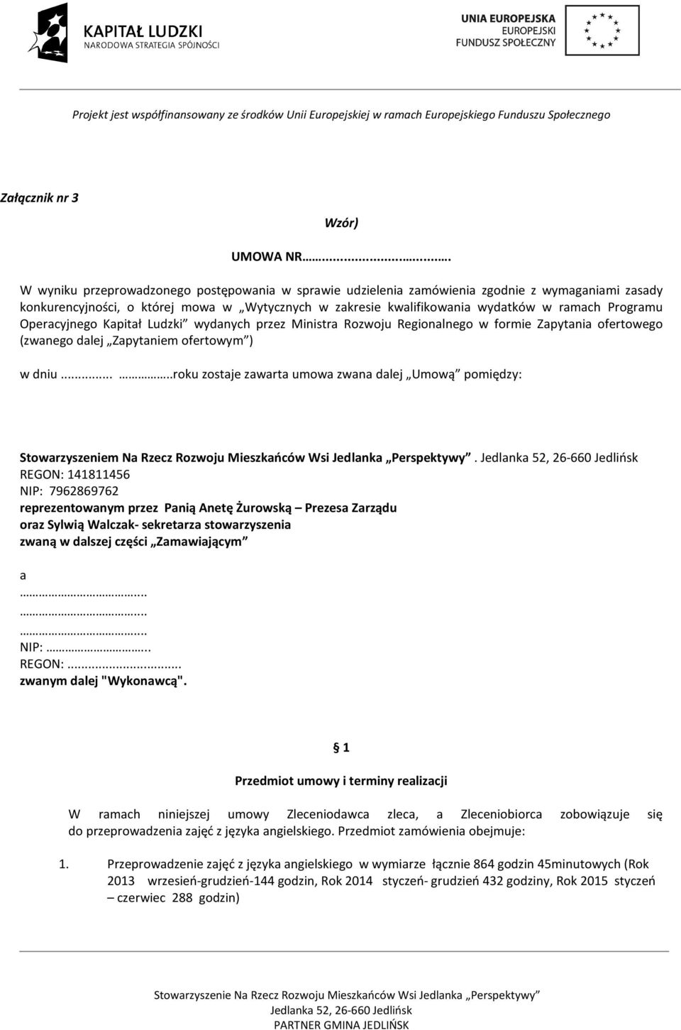 Programu Operacyjnego Kapitał Ludzki wydanych przez Ministra Rozwoju Regionalnego w formie Zapytania ofertowego (zwanego dalej Zapytaniem ofertowym ) w dniu.