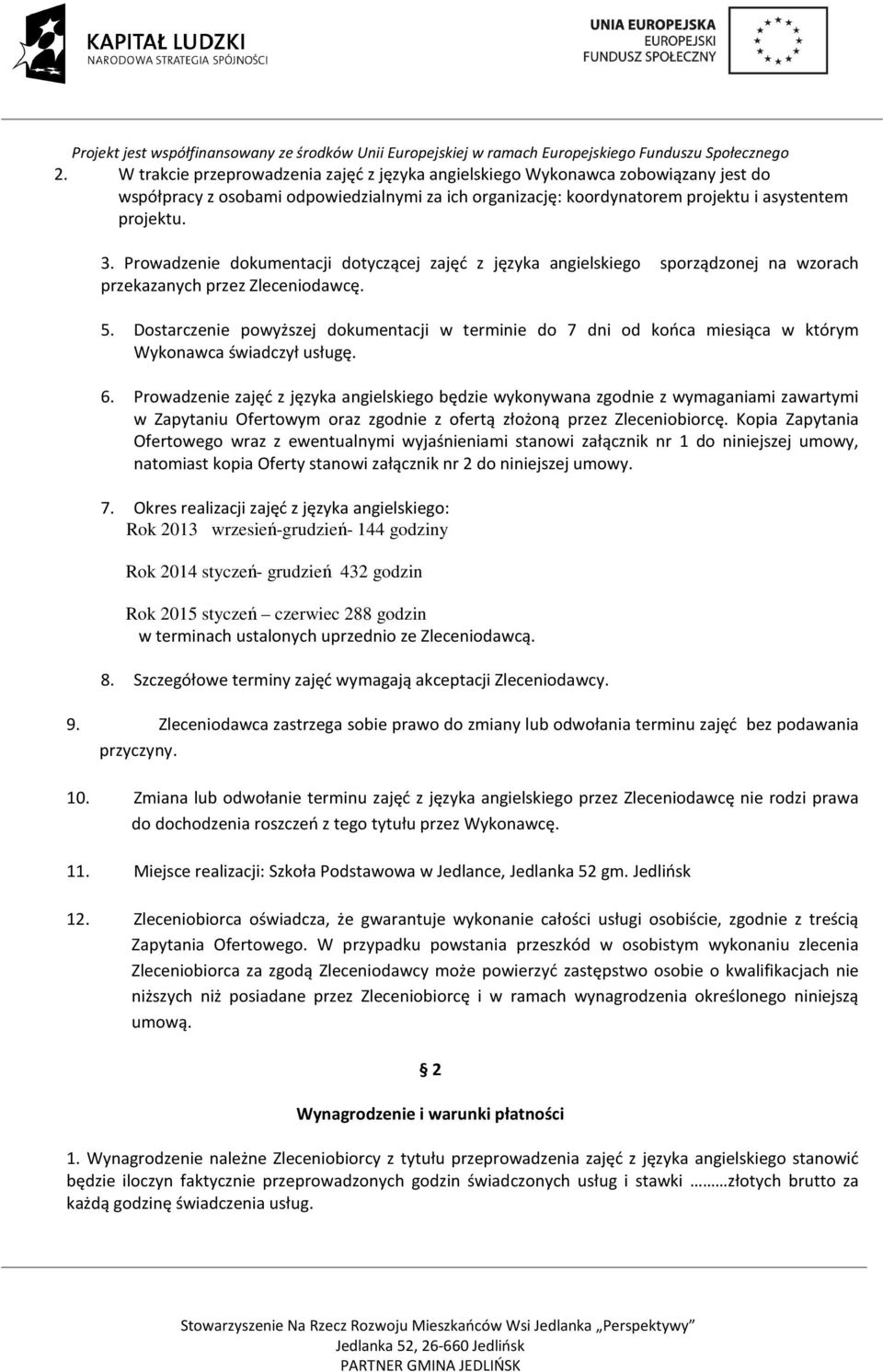 Dostarczenie powyższej dokumentacji w terminie do 7 dni od końca miesiąca w którym Wykonawca świadczył usługę. 6.