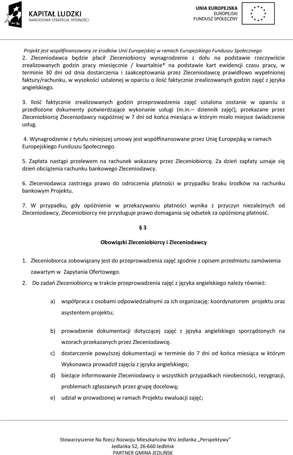 angielskiego. 3. Ilość faktycznie zrealizowanych godzin przeprowadzenia zajęć ustalona zostanie w oparciu o przedłożone dokumenty potwierdzające wykonanie usługi (m.in. dziennik zajęć), przekazane przez Zleceniobiorcę Zleceniodawcy najpóźniej w 7 dni od końca miesiąca w którym miało miejsce świadczenie usług.