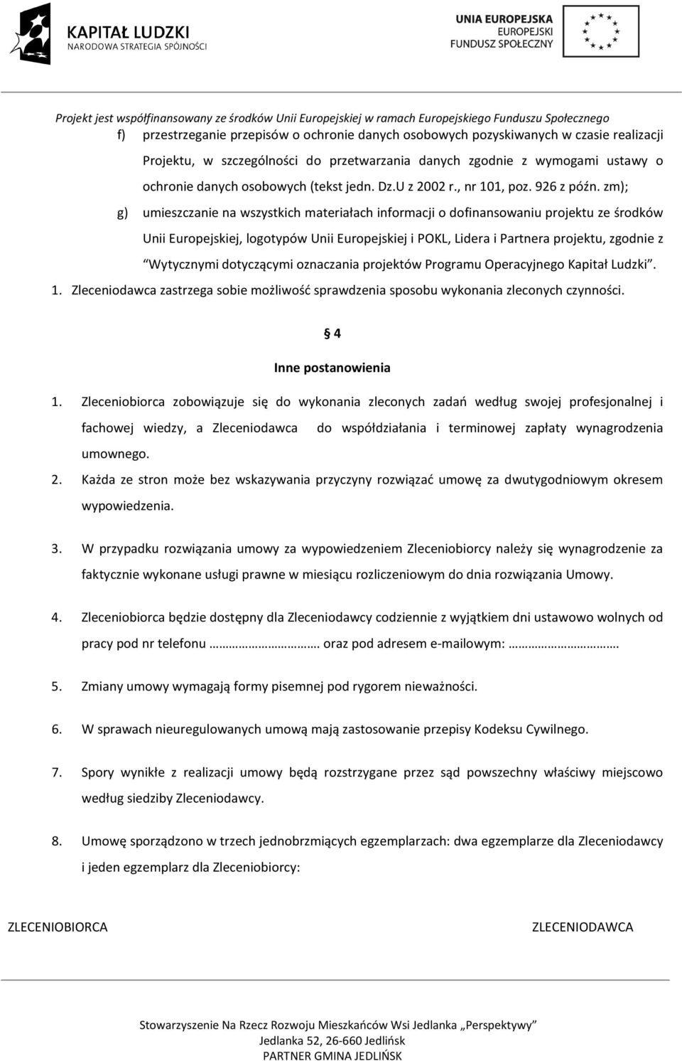 zm); g) umieszczanie na wszystkich materiałach informacji o dofinansowaniu projektu ze środków Unii Europejskiej, logotypów Unii Europejskiej i POKL, Lidera i Partnera projektu, zgodnie z Wytycznymi