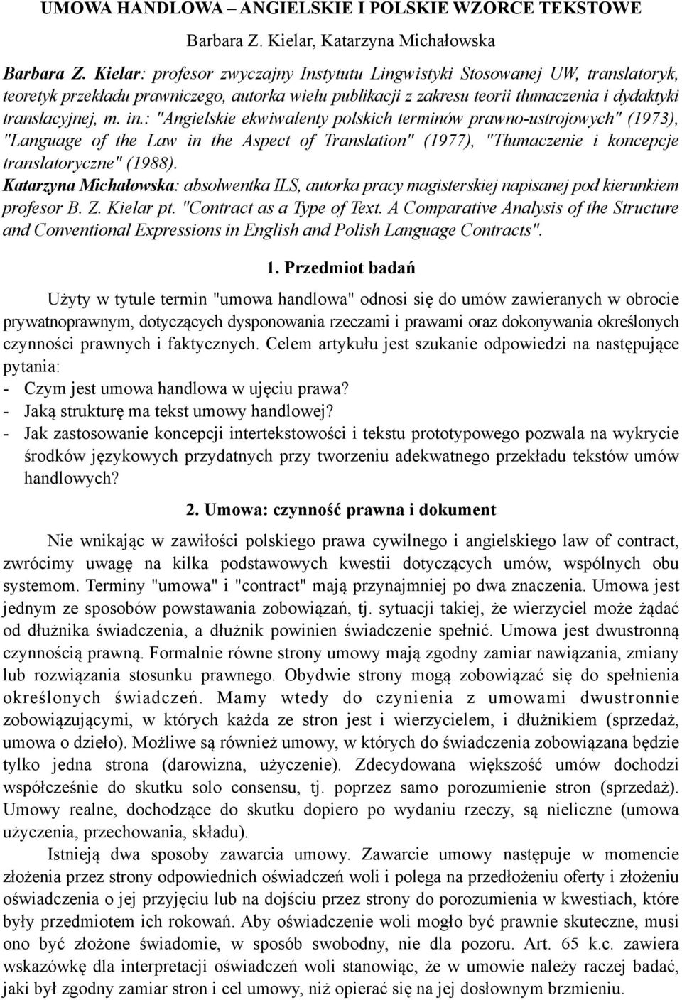 : "Angielskie ekwiwalenty polskich terminów prawno-ustrojowych" (1973), "Language of the Law in the Aspect of Translation" (1977), "Tłumaczenie i koncepcje translatoryczne" (1988).