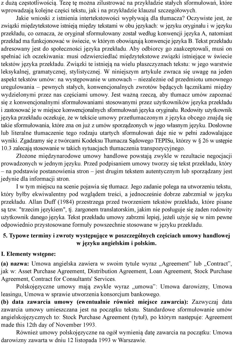 Oczywiste jest, że związki międzytekstowe istnieją między tekstami w obu językach: w języku oryginału i w języku przekładu, co oznacza, że oryginał sformułowany został według konwencji języka A,