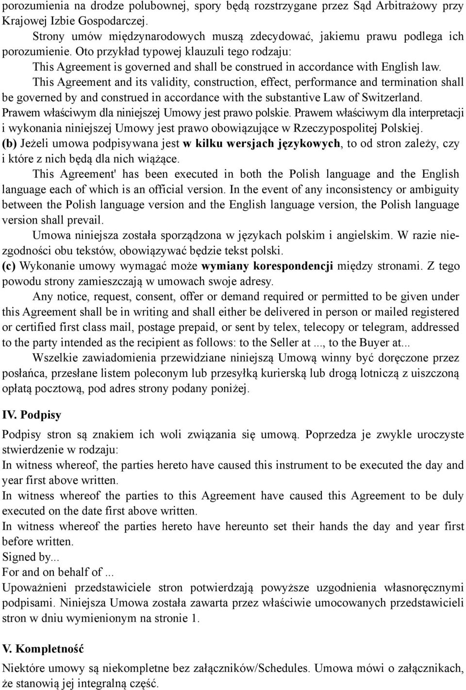 Oto przykład typowej klauzuli tego rodzaju: This Agreement is governed and shall be construed in accordance with English law.