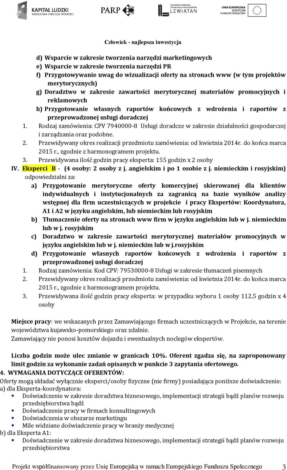 Rodzaj zamówienia: CPV 7940000-8 Usługi doradcze w zakresie działalności gospodarczej i zarządzania oraz podobne. 2. Przewidywany okres realizacji przedmiotu zamówienia: od kwietnia 2014r.