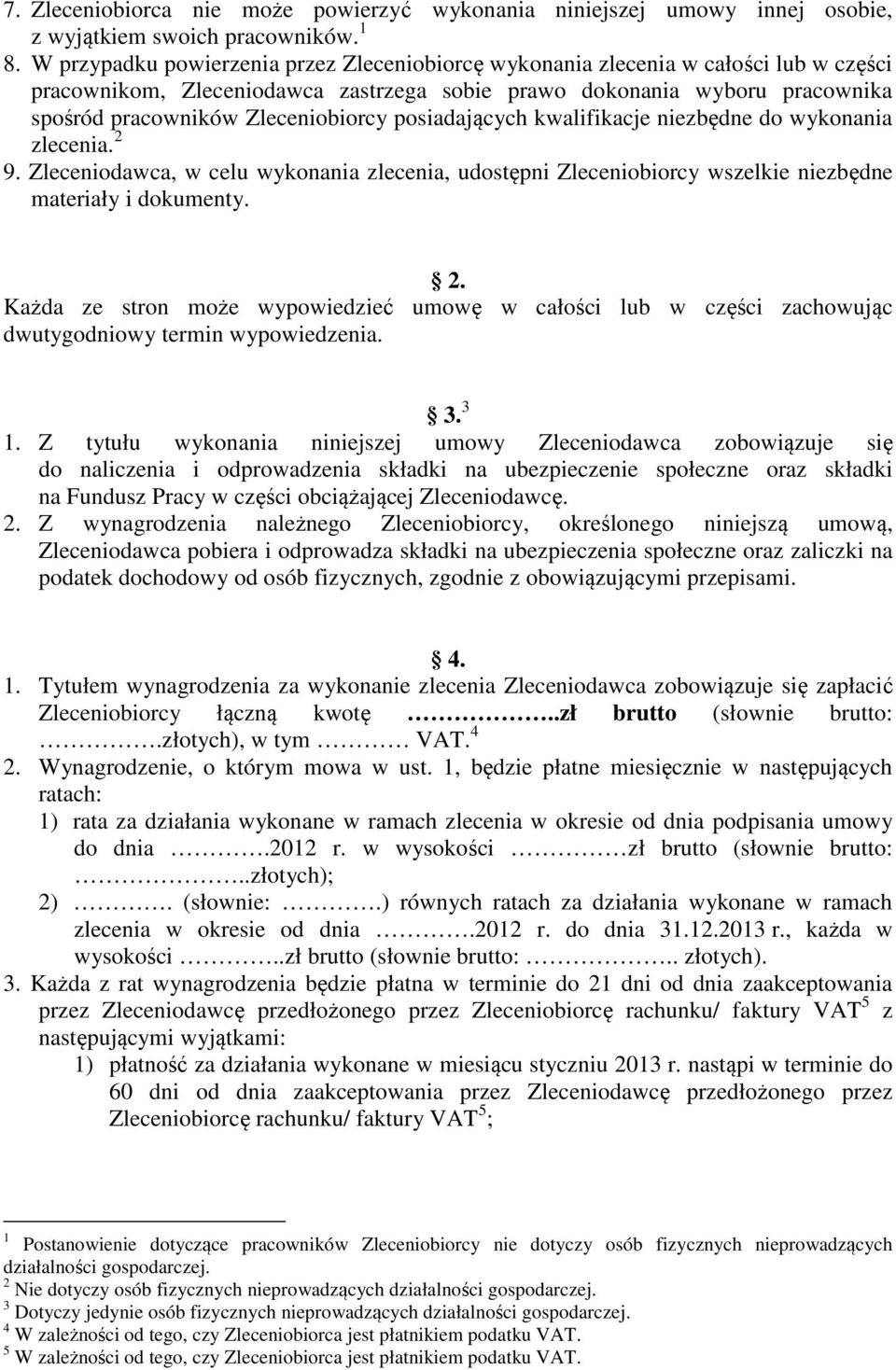 posiadających kwalifikacje niezbędne do wykonania zlecenia. 2 9. Zleceniodawca, w celu wykonania zlecenia, udostępni Zleceniobiorcy wszelkie niezbędne materiały i dokumenty. 2. Każda ze stron może wypowiedzieć umowę w całości lub w części zachowując dwutygodniowy termin wypowiedzenia.