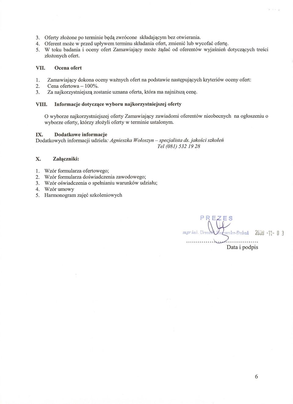 Zamawiajacy dokona oceny waznych ofert na podstawie nastepujacych kryteriów oceny ofert: 2. Cena ofertowa-100%. 3. Za naj korzystniej sza zostanie uznana oferta, która ma naj nizsza cene. VIII.