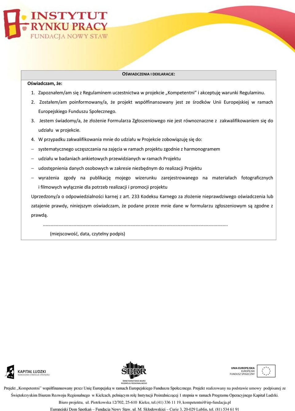 Jestem świadomy/a, że złożenie Formularza Zgłoszeniowego nie jest równoznaczne z zakwalifikowaniem się do udziału w projekcie. 4.