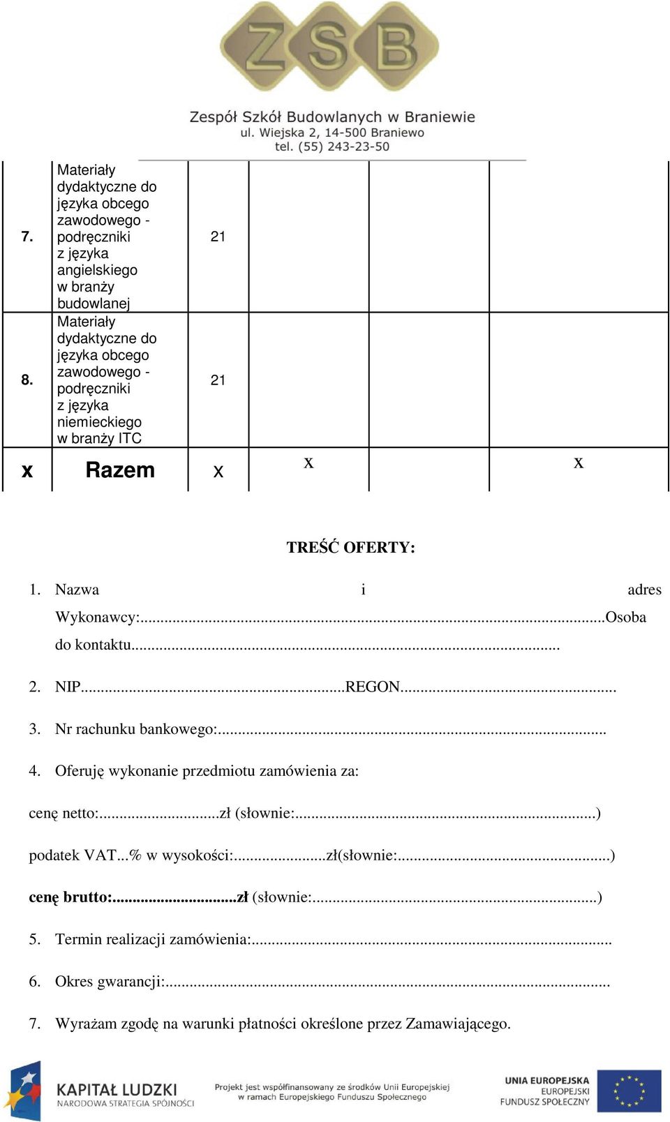 Oferuję wykonanie przedmiotu zamówienia za: cenę netto:...zł (słownie:...) podatek VAT...% w wysokości:...zł(słownie:...) cenę brutto:.