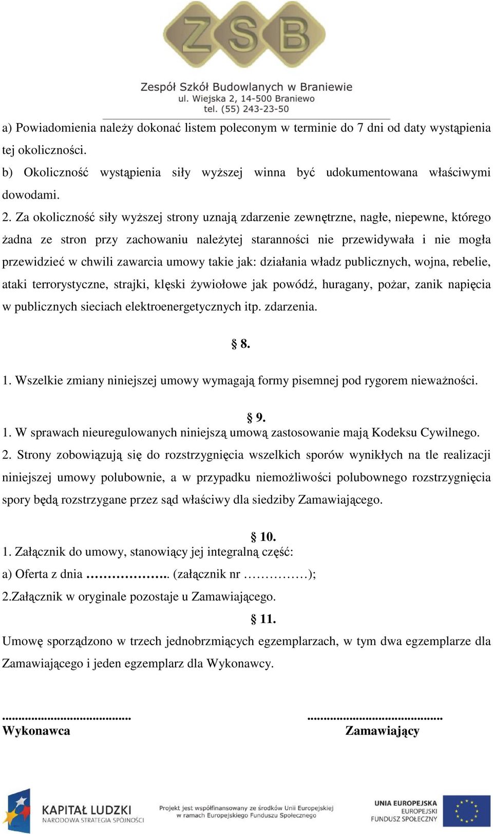 zawarcia umowy takie jak: działania władz publicznych, wojna, rebelie, ataki terrorystyczne, strajki, klęski żywiołowe jak powódź, huragany, pożar, zanik napięcia w publicznych sieciach