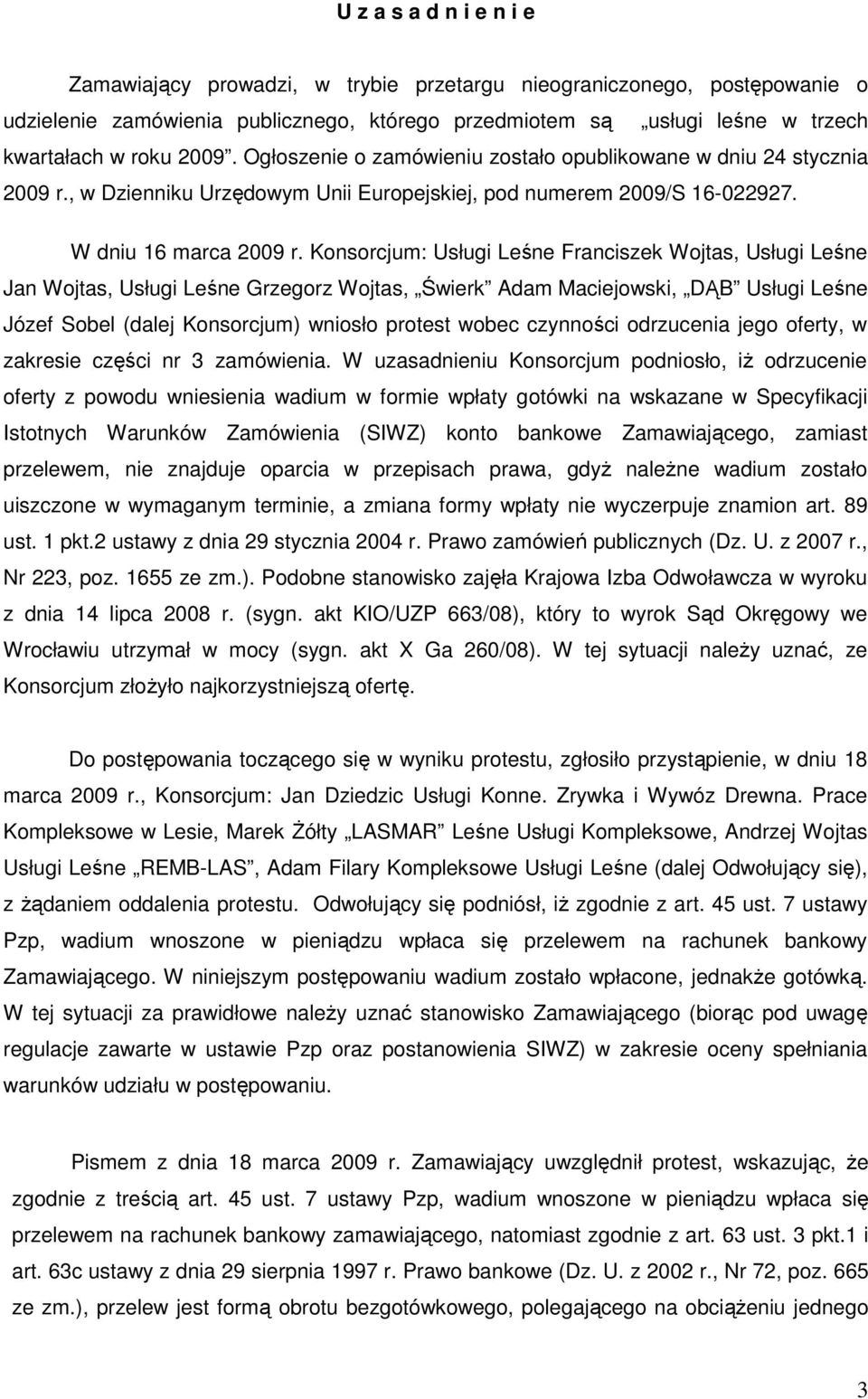 Konsorcjum: Usługi Leśne Franciszek Wojtas, Usługi Leśne Jan Wojtas, Usługi Leśne Grzegorz Wojtas, Świerk Adam Maciejowski, DĄB Usługi Leśne Józef Sobel (dalej Konsorcjum) wniosło protest wobec