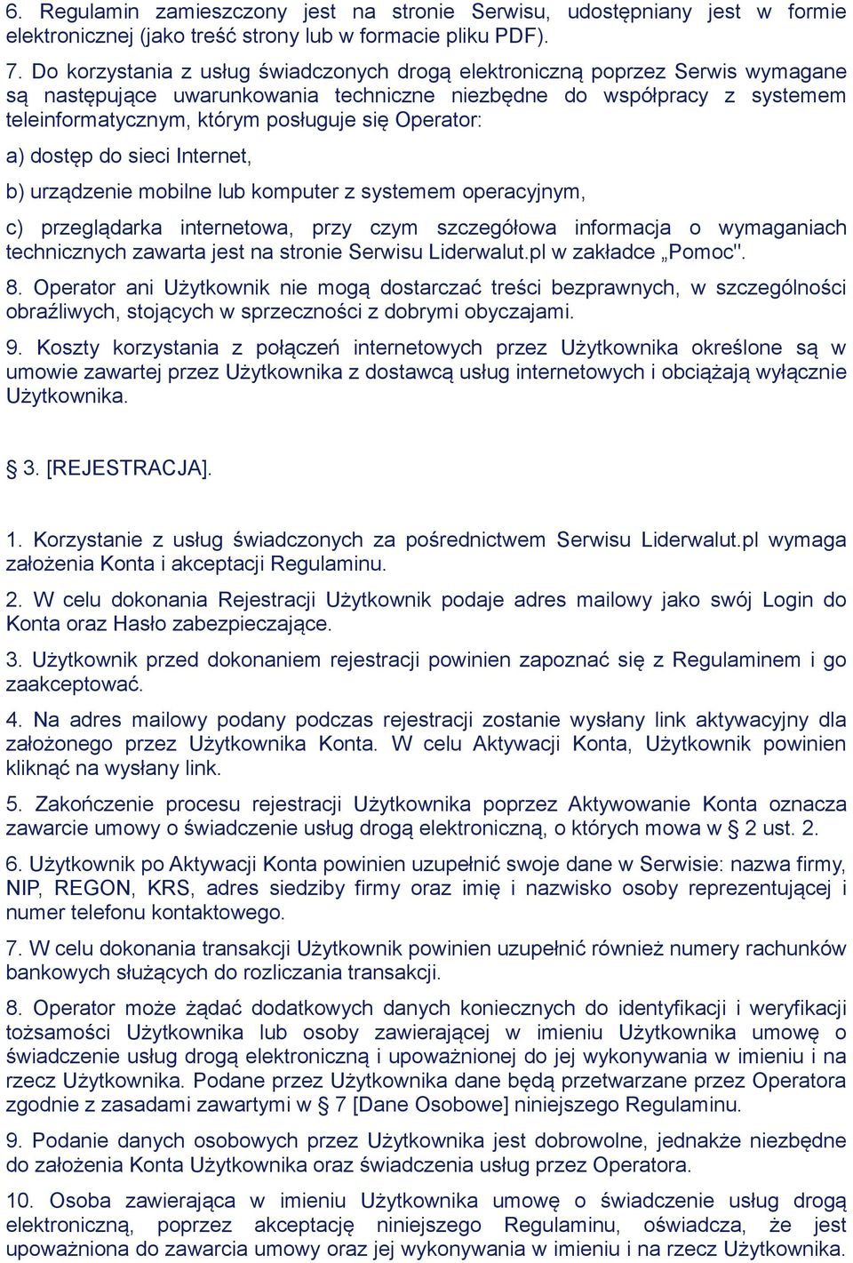 Operator: a) dostęp do sieci Internet, b) urządzenie mobilne lub komputer z systemem operacyjnym, c) przeglądarka internetowa, przy czym szczegółowa informacja o wymaganiach technicznych zawarta jest