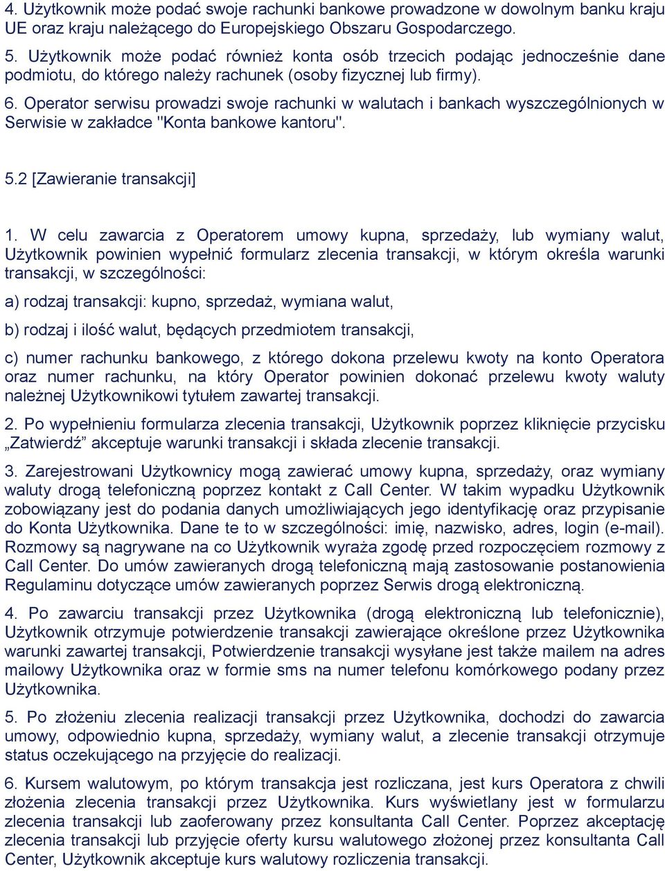 Operator serwisu prowadzi swoje rachunki w walutach i bankach wyszczególnionych w Serwisie w zakładce "Konta bankowe kantoru". 5.2 [Zawieranie transakcji] 1.