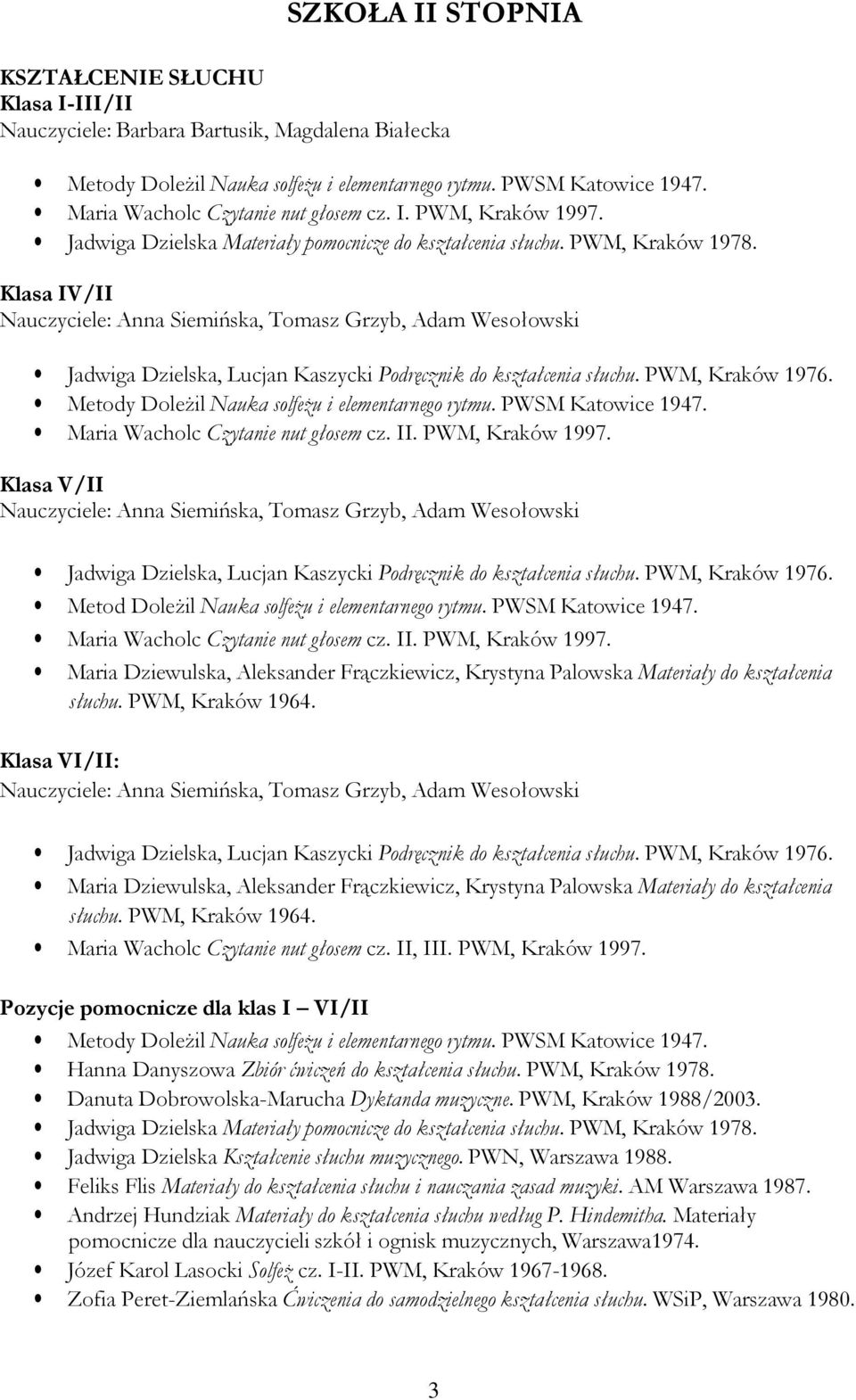 Klasa IV/II Nauczyciele: Anna Siemińska, Tomasz Grzyb, Adam Wesołowski Metody DoleŜil Nauka solfeŝu i elementarnego rytmu. PWSM Katowice 1947. Maria Wacholc Czytanie nut głosem cz. II.