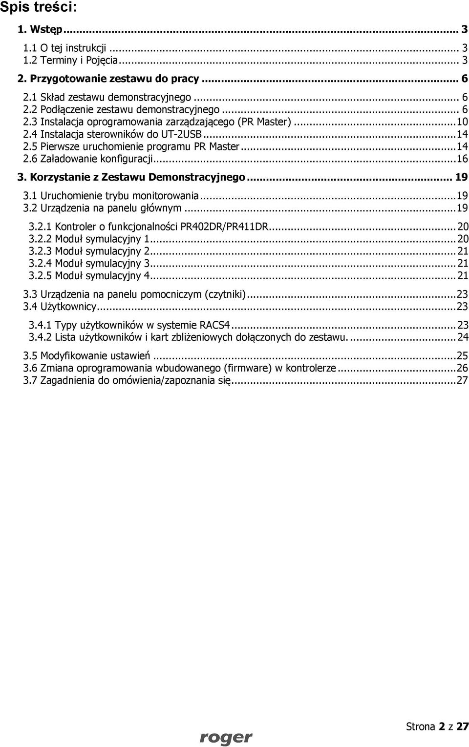 Korzystanie z Zestawu Demonstracyjnego... 19 3.1 Uruchomienie trybu monitorowania... 19 3.2 Urządzenia na panelu głównym... 19 3.2.1 Kontroler o funkcjonalności PR402DR/PR411DR... 20 3.2.2 Moduł symulacyjny 1.