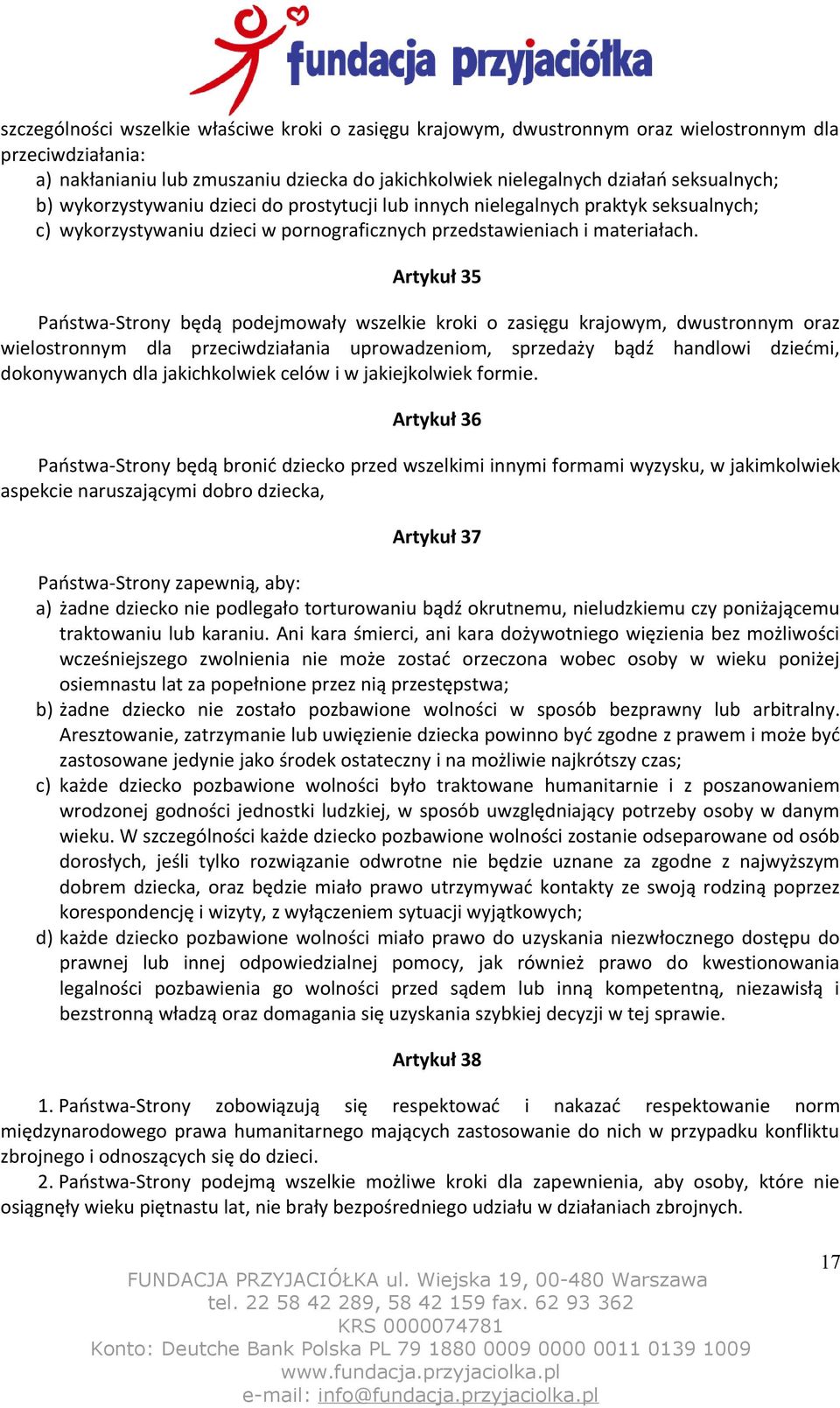 Artykuł 35 Państwa-Strony będą podejmowały wszelkie kroki o zasięgu krajowym, dwustronnym oraz wielostronnym dla przeciwdziałania uprowadzeniom, sprzedaży bądź handlowi dziećmi, dokonywanych dla