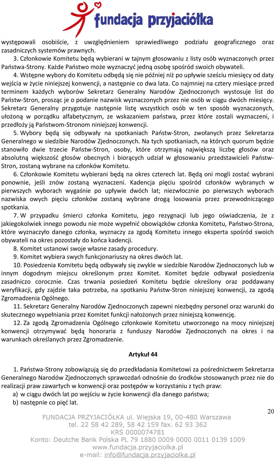 Wstępne wybory do Komitetu odbędą się nie później niż po upływie sześciu miesięcy od daty wejścia w życie niniejszej konwencji, a następnie co dwa lata.