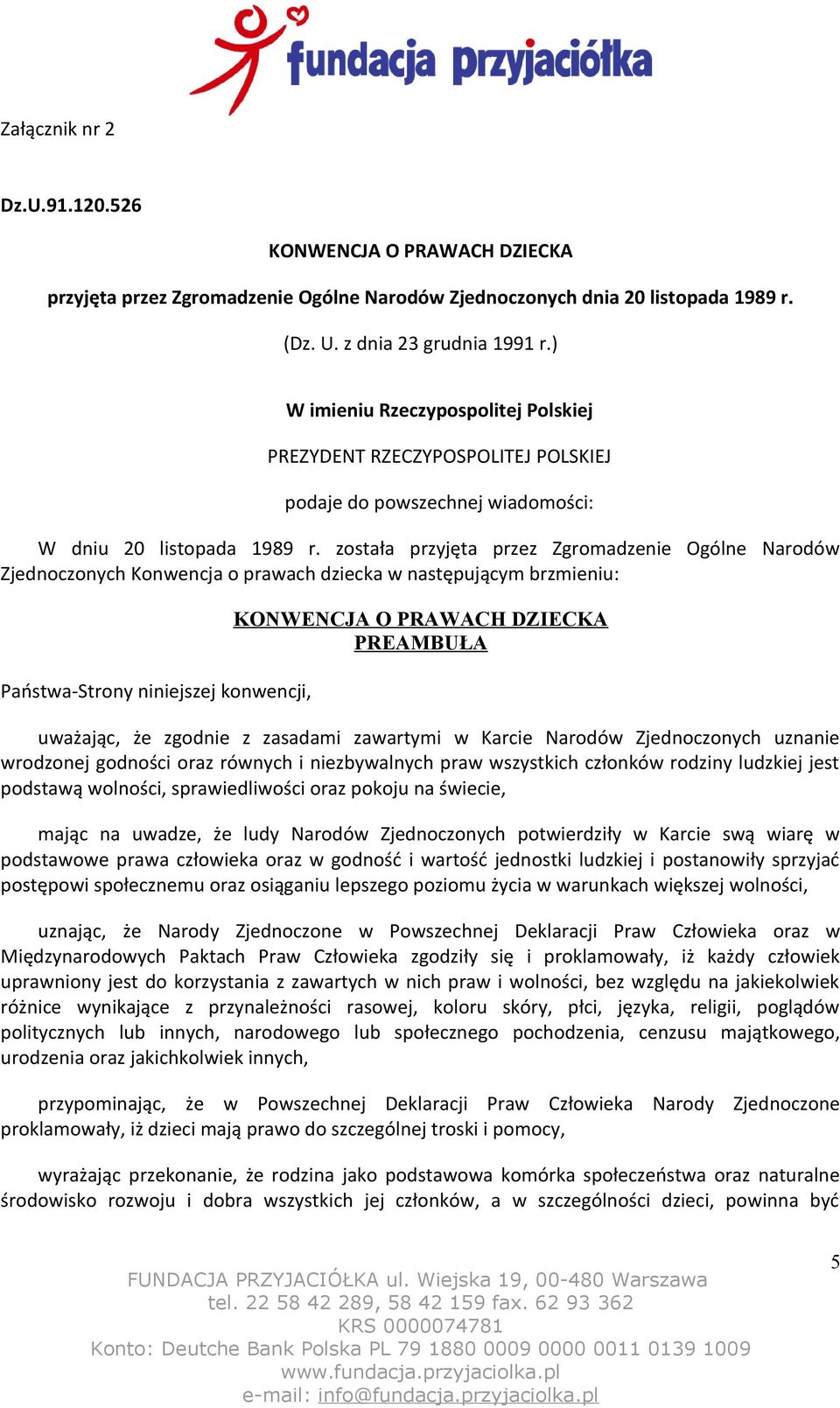 została przyjęta przez Zgromadzenie Ogólne Narodów Zjednoczonych Konwencja o prawach dziecka w następującym brzmieniu: Państwa-Strony niniejszej konwencji, KONWENCJA O PRAWACH DZIECKA PREAMBUŁA