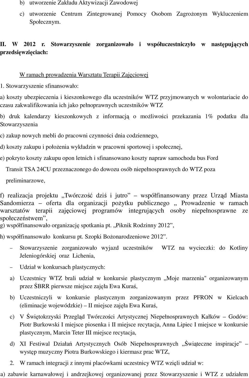 Stowarzyszenie sfinansowało: a) koszty ubezpieczenia i kieszonkowego dla uczestników WTZ przyjmowanych w wolontariacie do czasu zakwalifikowania ich jako pełnoprawnych uczestników WTZ b) druk