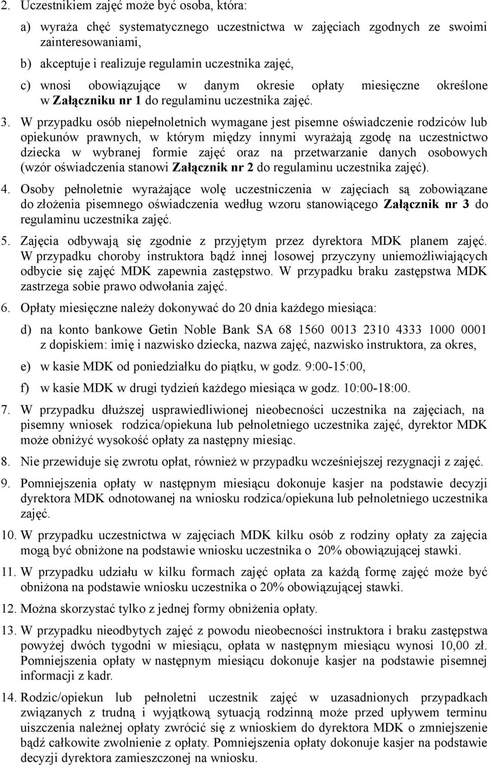 W przypadku osób niepełnoletnich wymagane jest pisemne oświadczenie rodziców lub opiekunów prawnych, w którym między innymi wyrażają zgodę na uczestnictwo dziecka w wybranej formie zajęć oraz na