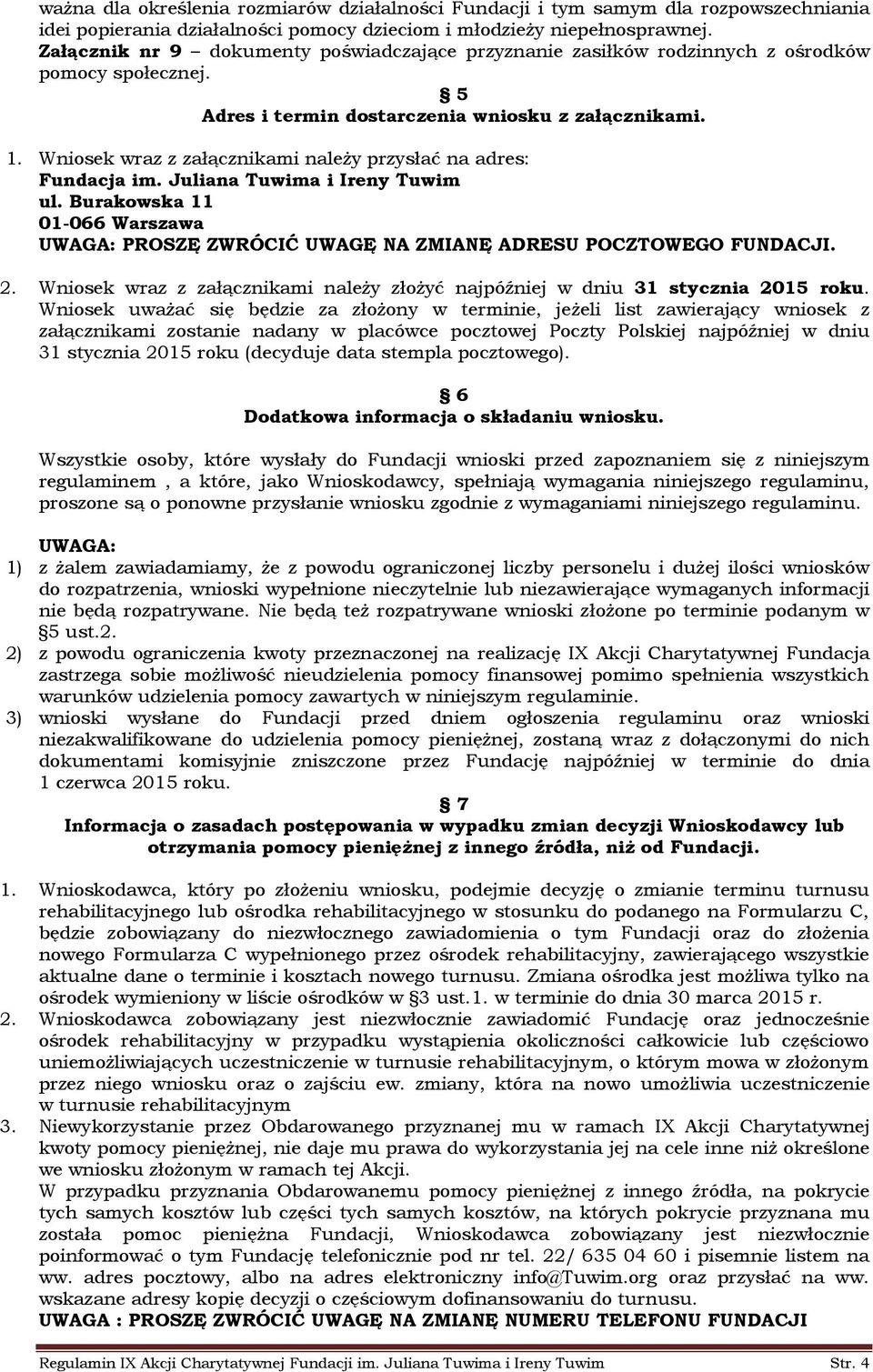 Wniosek wraz z załącznikami należy przysłać na adres: Fundacja im. Juliana Tuwima i Ireny Tuwim ul. Burakowska 11 01-066 Warszawa PROSZĘ ZWRÓCIĆ UWAGĘ NA ZMIANĘ ADRESU POCZTOWEGO FUNDACJI. 2.