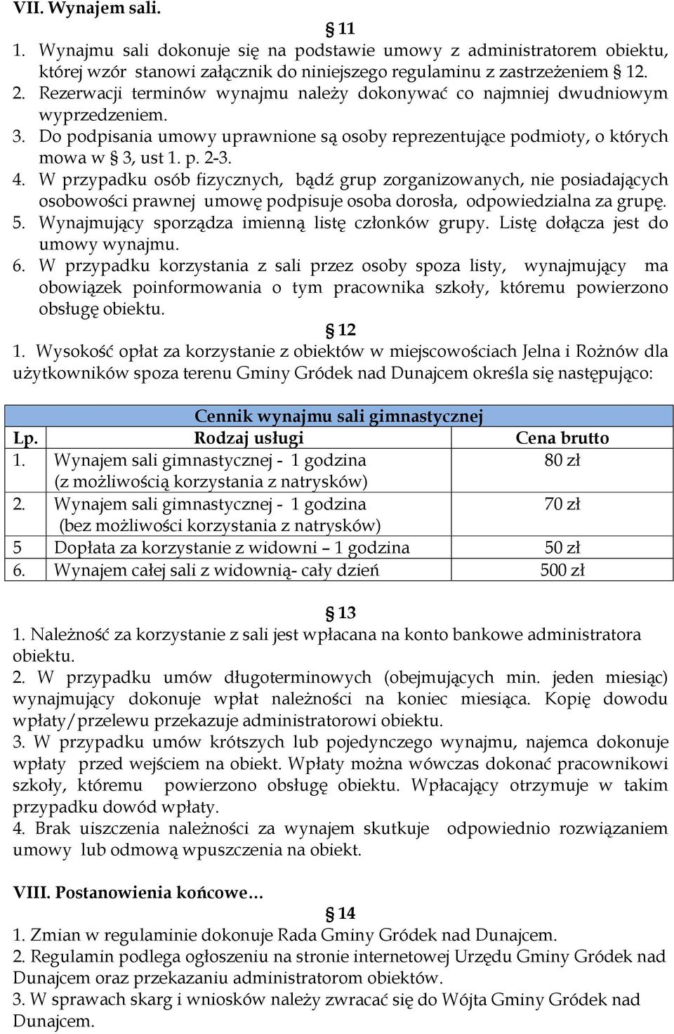 W przypadku osób fizycznych, bądź grup zorganizowanych, nie posiadających osobowości prawnej umowę podpisuje osoba dorosła, odpowiedzialna za grupę. 5.