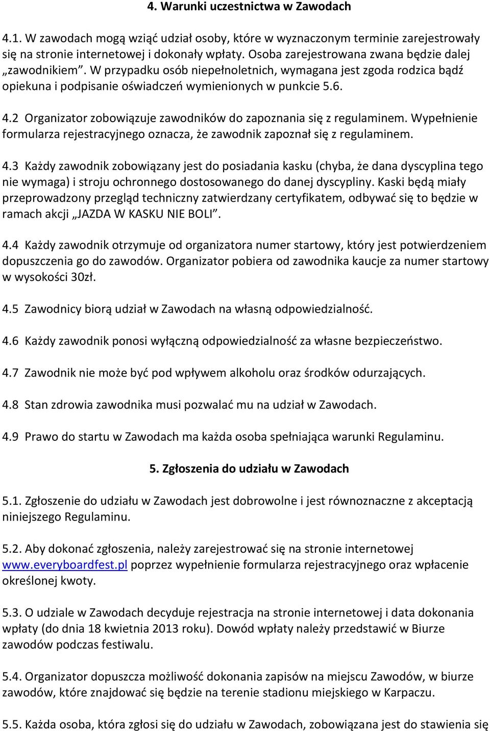 2 Organizator zobowiązuje zawodników do zapoznania się z regulaminem. Wypełnienie formularza rejestracyjnego oznacza, że zawodnik zapoznał się z regulaminem. 4.