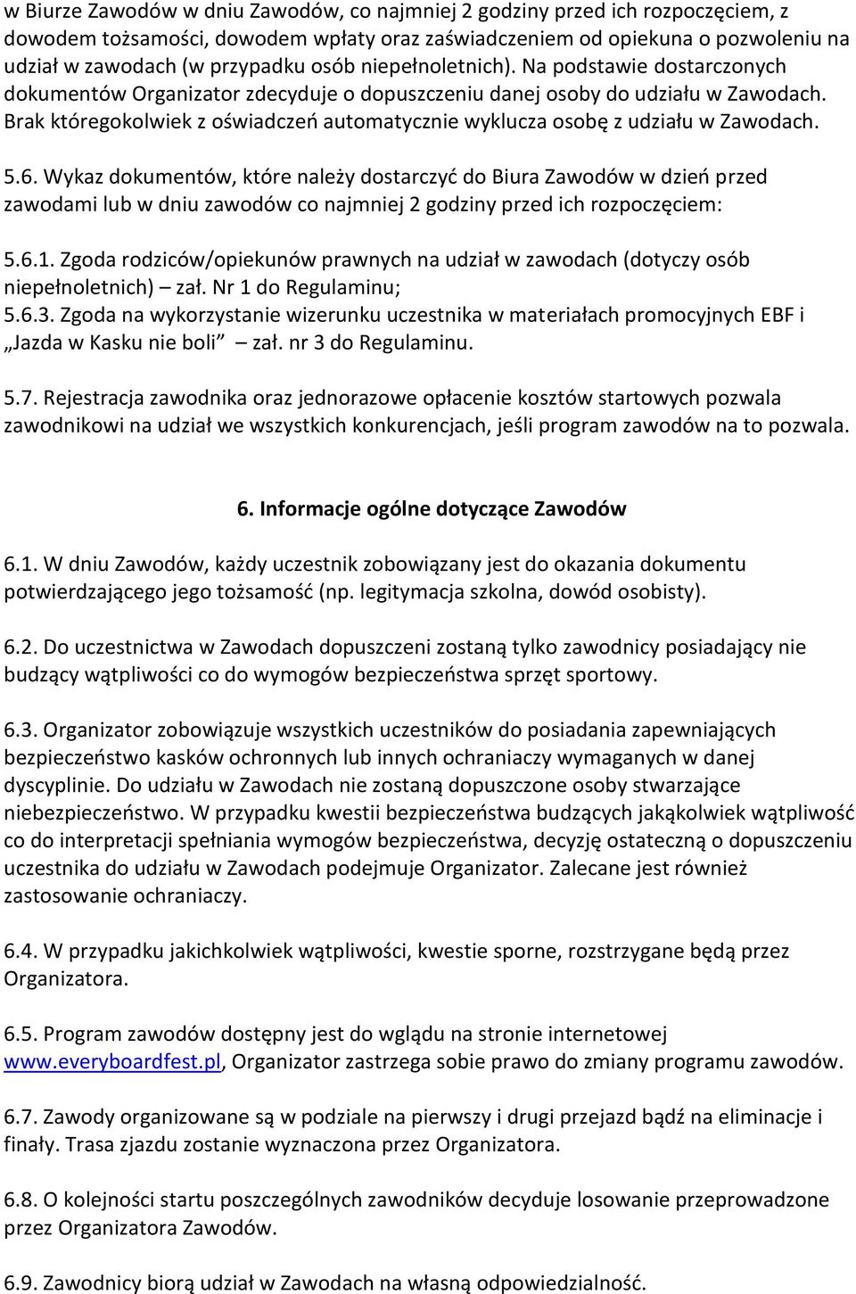 Brak któregokolwiek z oświadczeń automatycznie wyklucza osobę z udziału w Zawodach. 5.6.