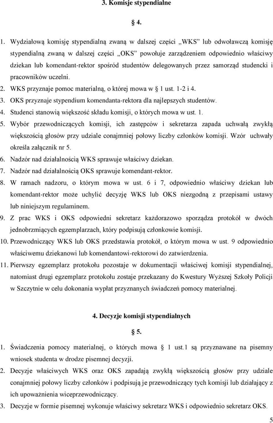 spośród studentów delegowanych przez samorząd studencki i pracowników uczelni. 2. WKS przyznaje pomoc materialną, o której mowa w 1 ust. 1-2 i 4. 3.