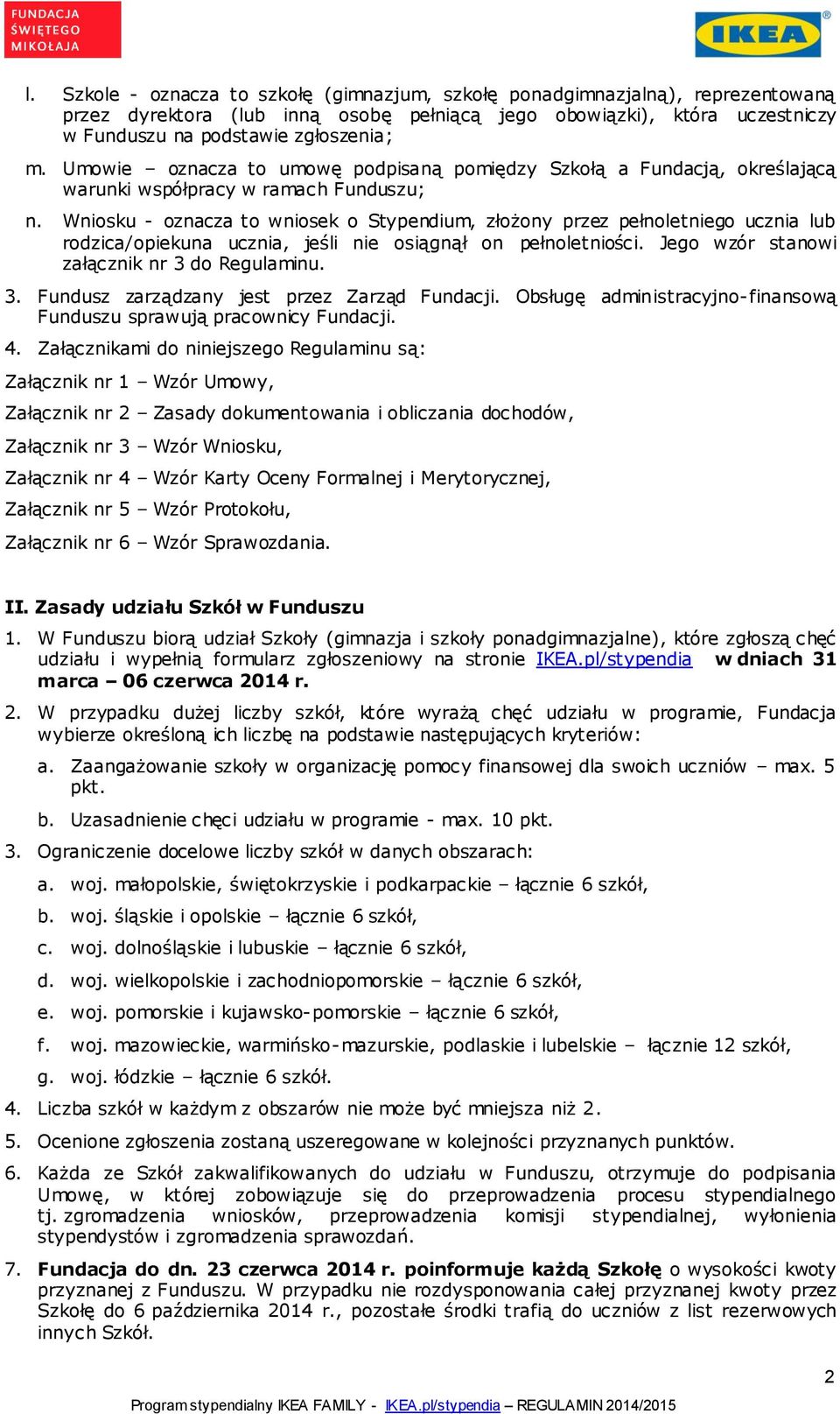 Wniosku - oznacza to wniosek o Stypendium, złożony przez pełnoletniego ucznia lub rodzica/opiekuna ucznia, jeśli nie osiągnął on pełnoletniości. Jego wzór stanowi załącznik nr 3 