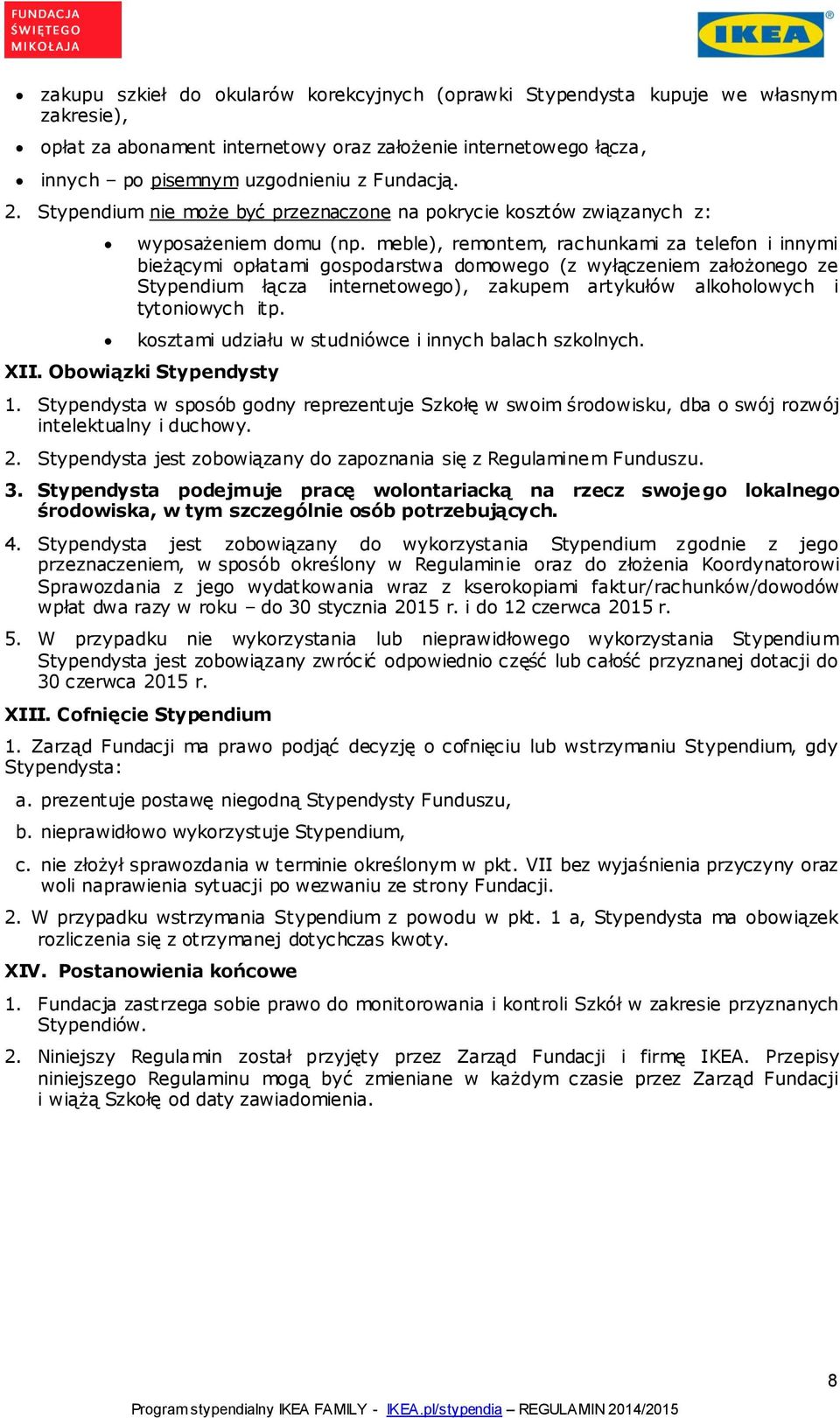 meble), remontem, rachunkami za telefon i innymi bieżącymi opłatami gospodarstwa domowego (z wyłączeniem założonego ze Stypendium łącza internetowego), zakupem artykułów alkoholowych i tytoniowych it