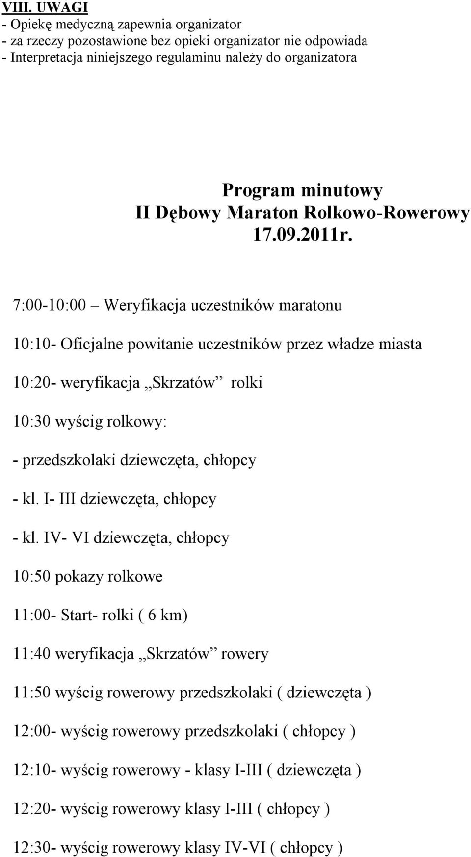 7:00-10:00 Weryfikacja uczestników maratonu 10:10- Oficjalne powitanie uczestników przez władze miasta 10:20- weryfikacja Skrzatów rolki 10:30 wyścig rolkowy: - przedszkolaki dziewczęta, chłopcy - kl.