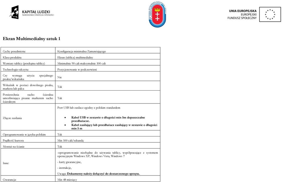 maksymalnie 100 cali Pozycjonowanie w podczerwieni Nie Port USB lub zasilacz zgodny z polskim standardem Złącze zasilania Oprogramowanie w języku polskim Prędkość kursora Montaż na ścianie Inne: