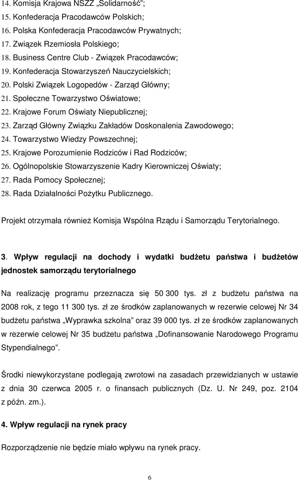 Krajowe Forum Oświaty Niepublicznej; 23. Zarząd Główny Związku Zakładów Doskonalenia Zawodowego; 24. Towarzystwo Wiedzy Powszechnej; 25. Krajowe Porozumienie Rodziców i Rad Rodziców; 26.