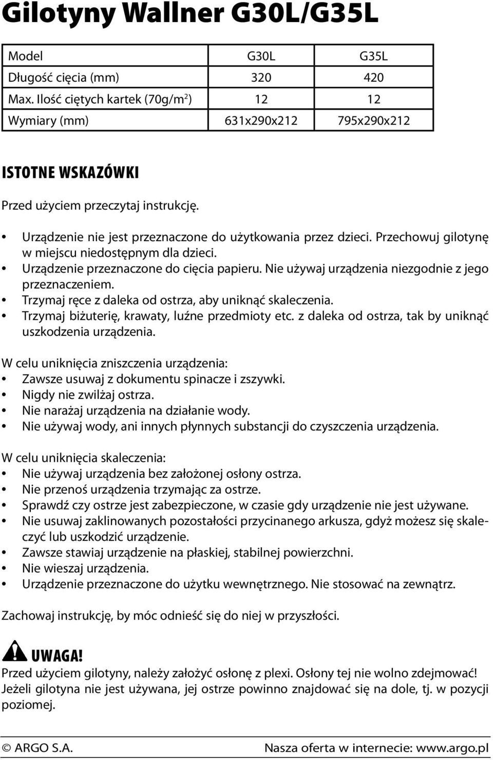 Przechowuj gilotynę w miejscu niedostępnym dla dzieci. Urządzenie przeznaczone do cięcia papieru. Nie używaj urządzenia niezgodnie z jego przeznaczeniem.