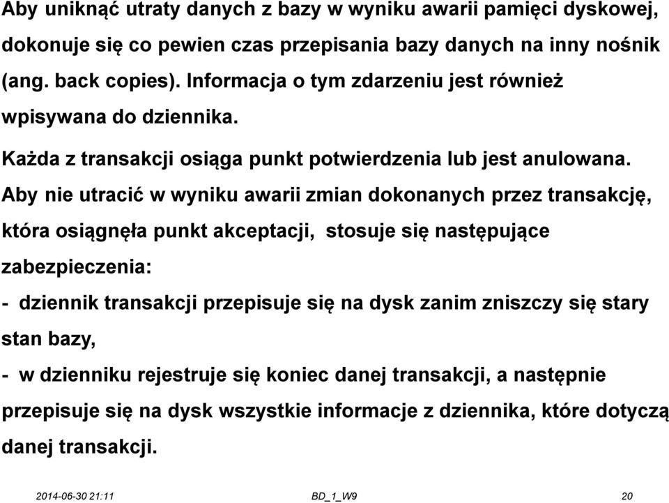 Aby nie utracić w wyniku awarii zmian dokonanych przez transakcję, która osiągnęła punkt akceptacji, stosuje się następujące zabezpieczenia: - dziennik transakcji