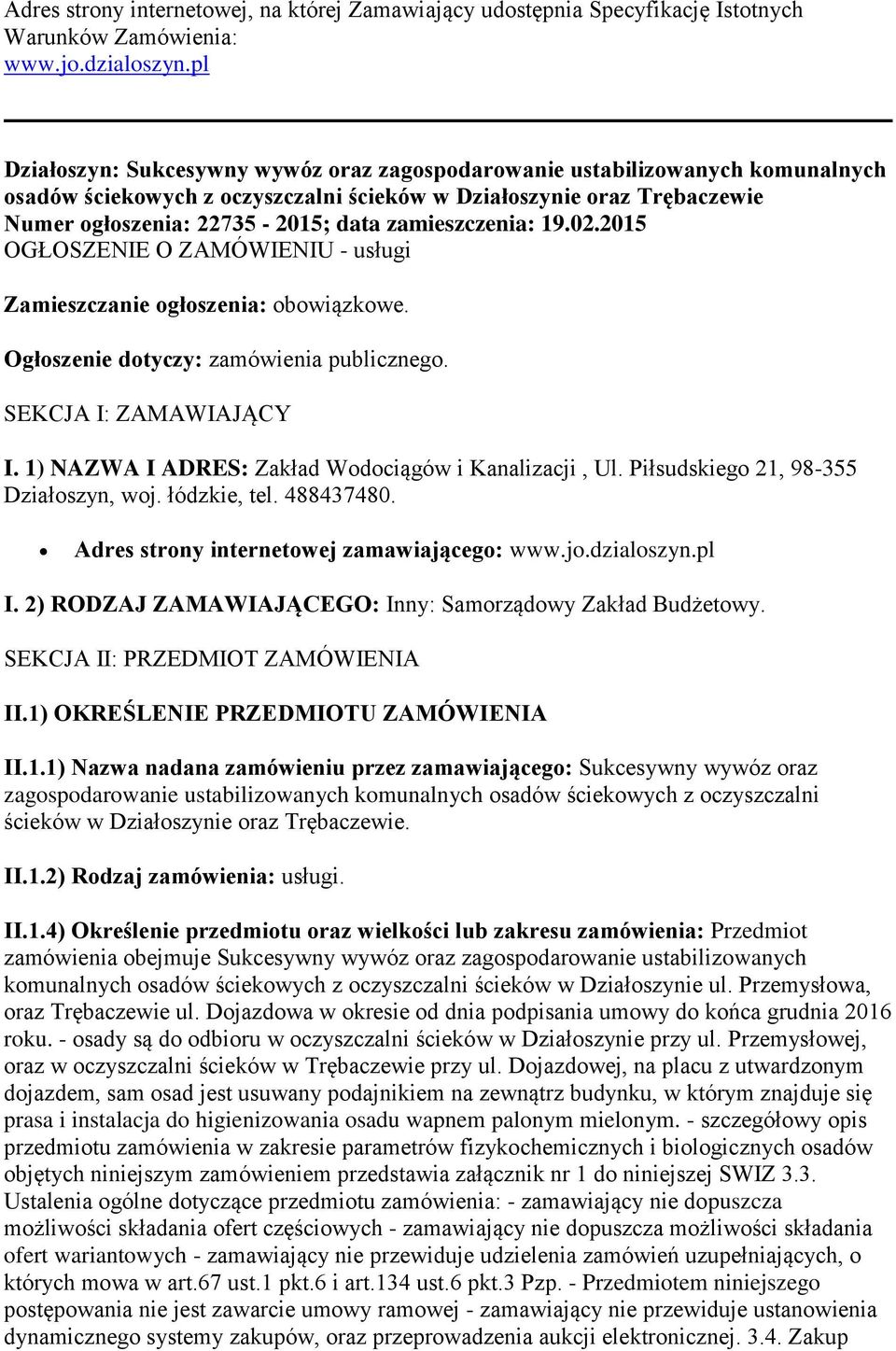 zamieszczenia: 19.02.2015 OGŁOSZENIE O ZAMÓWIENIU - usługi Zamieszczanie ogłoszenia: obowiązkowe. Ogłoszenie dotyczy: zamówienia publicznego. SEKCJA I: ZAMAWIAJĄCY I.