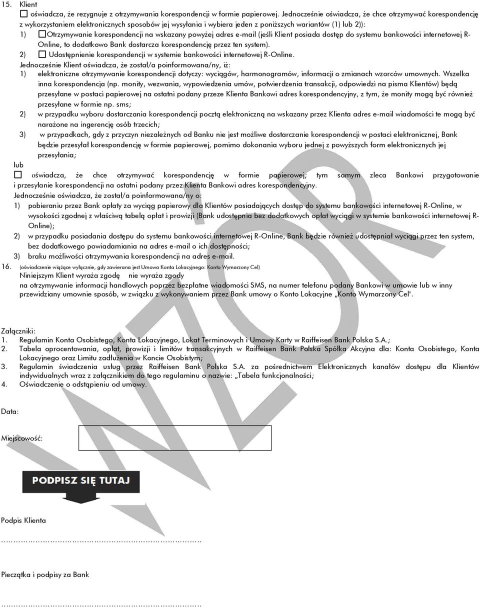 wskazany powyżej adres e-mail (jeśli Klient posiada dostęp do systemu bankowości internetowej R- Online, to dodatkowo Bank dostarcza korespondencję przez ten system).