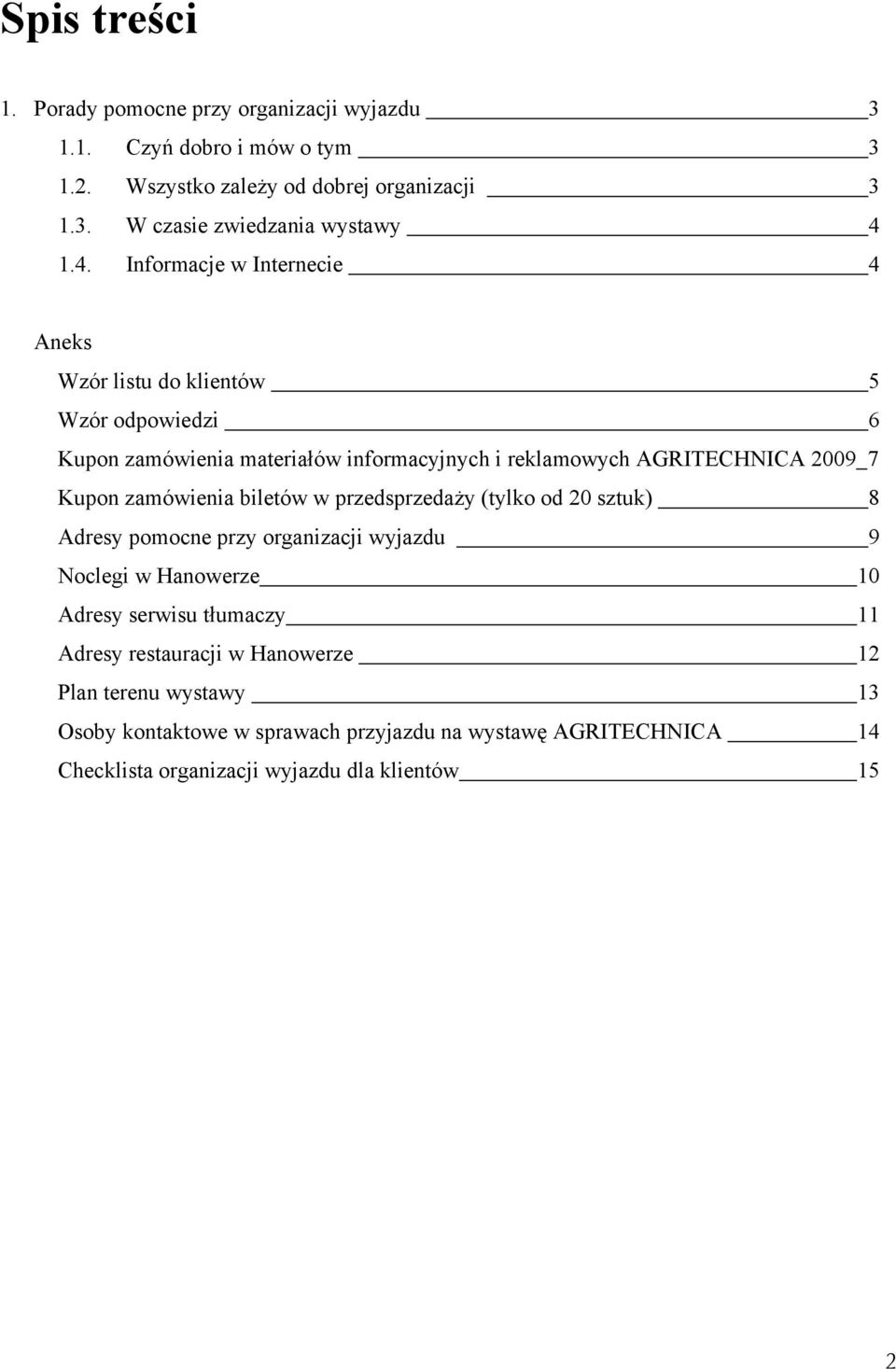 zamówienia biletów w przedsprzedaży (tylko od 20 sztuk) 8 Adresy pomocne przy organizacji wyjazdu 9 Noclegi w Hanowerze 10 Adresy serwisu tłumaczy 11 Adresy