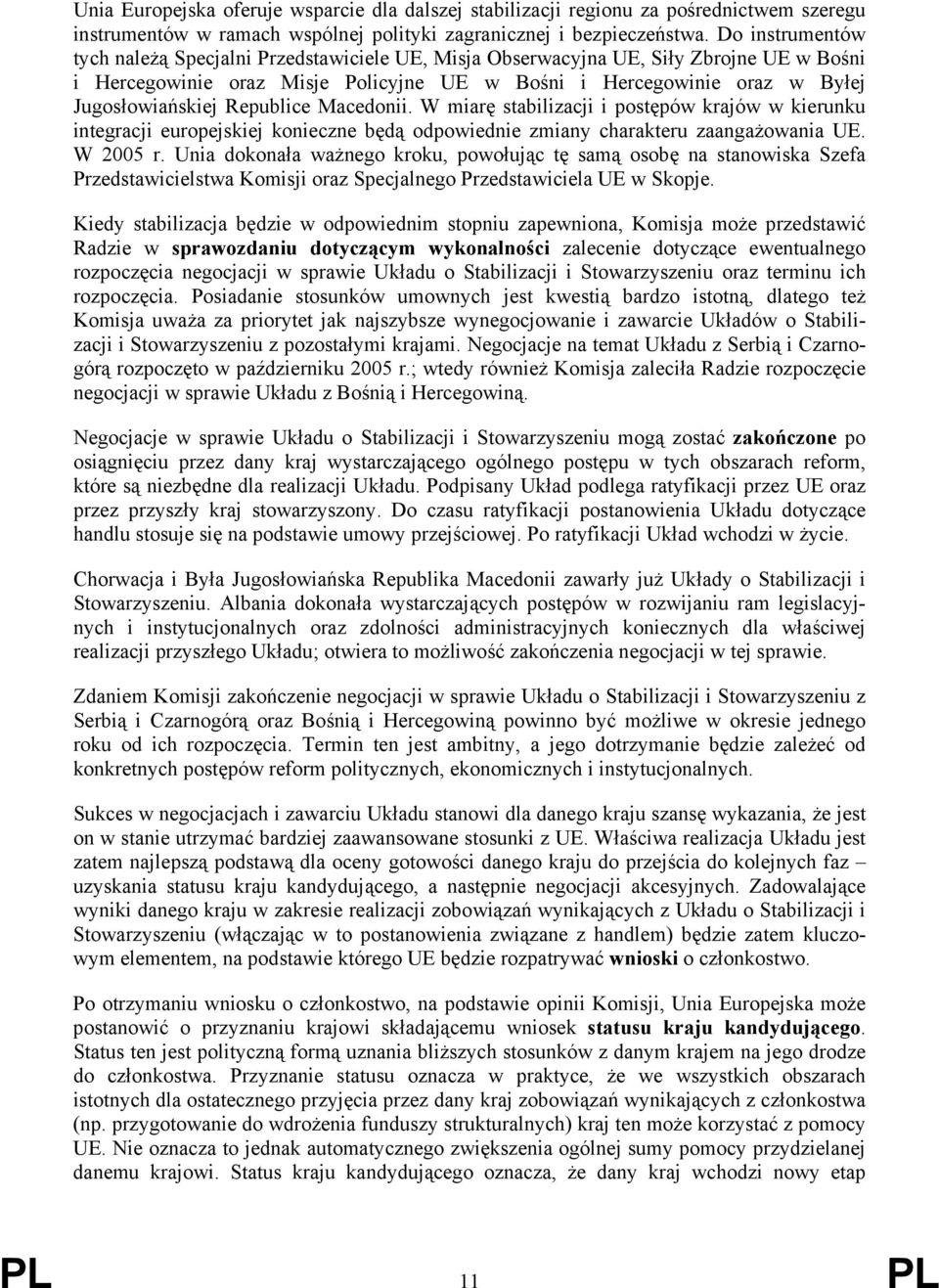 Republice Macedonii. W miarę stabilizacji i postępów krajów w kierunku integracji europejskiej konieczne będą odpowiednie zmiany charakteru zaangażowania UE. W 2005 r.