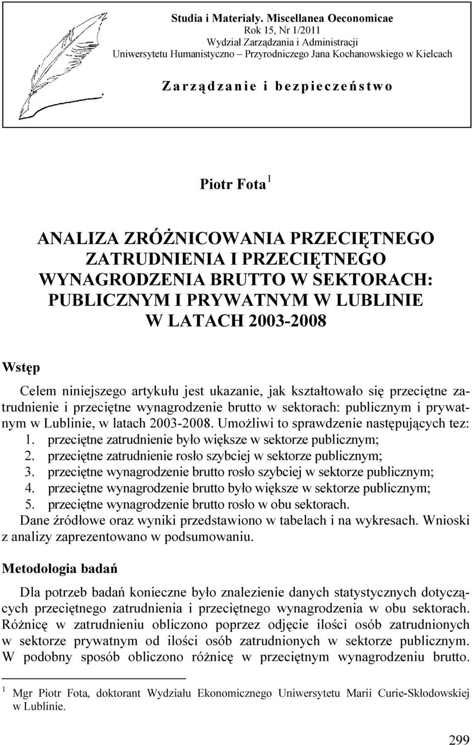 Fota 1 ANALIZA ZRÓśNICOWANIA PRZECIĘTNEGO ZATRUDNIENIA I PRZECIĘTNEGO WYNAGRODZENIA BRUTTO W SEKTORACH: PUBLICZNYM I PRYWATNYM W LUBLINIE W LATACH 2003-2008 Wstęp Celem niniejszego artykułu jest