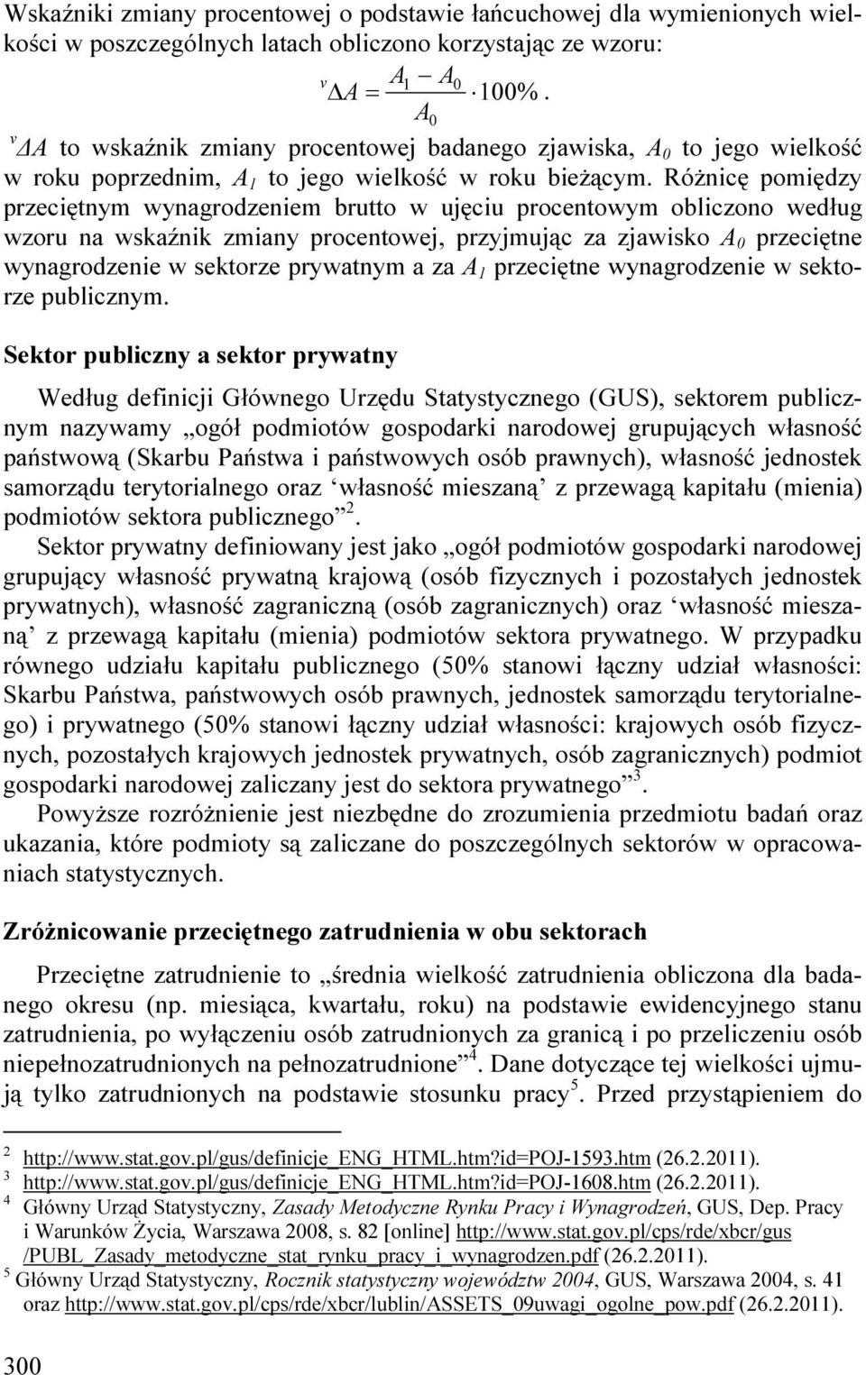 RóŜnicę pomiędzy przeciętnym wynagrodzeniem brutto w ujęciu procentowym obliczono według wzoru na wskaźnik zmiany procentowej, przyjmując za zjawisko A 0 przeciętne wynagrodzenie w sektorze prywatnym